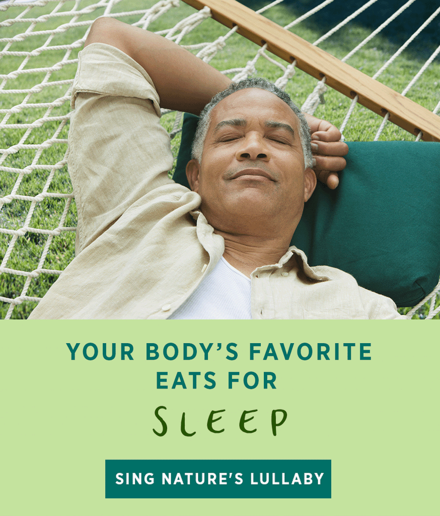 Your body's favorite eats for balance, renewal, restoration, relaxation, sleep. Sing nature's lullaby.